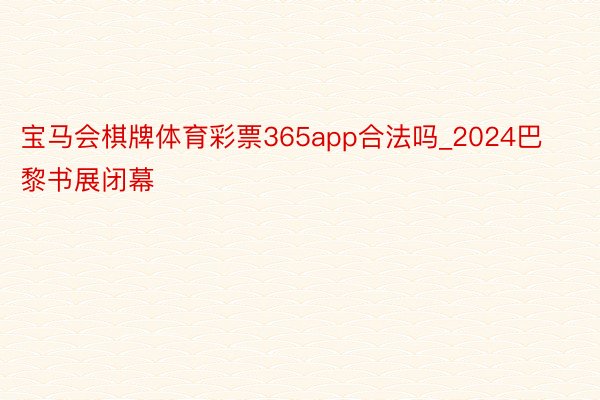 宝马会棋牌体育彩票365app合法吗_2024巴黎书展闭幕