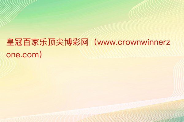 皇冠百家乐顶尖博彩网（www.crownwinnerzone.com）